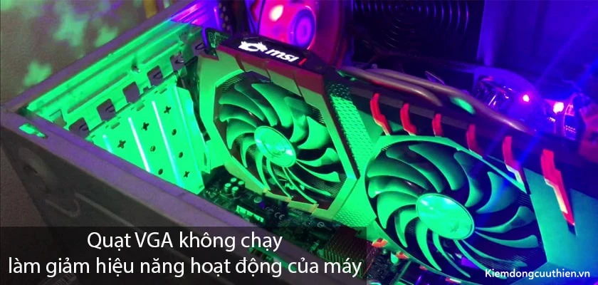 quạt card màn hình không quay thì GPU và thậm chí VRAM & VRM của bạn sẽ dẫn tới tình trạng quá nóng và có thể làm giảm hiệu năng hoạt động