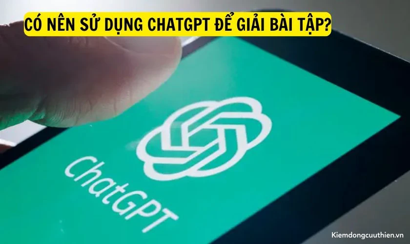 Có nên sử dụng ChatGPT để giải bài tập?