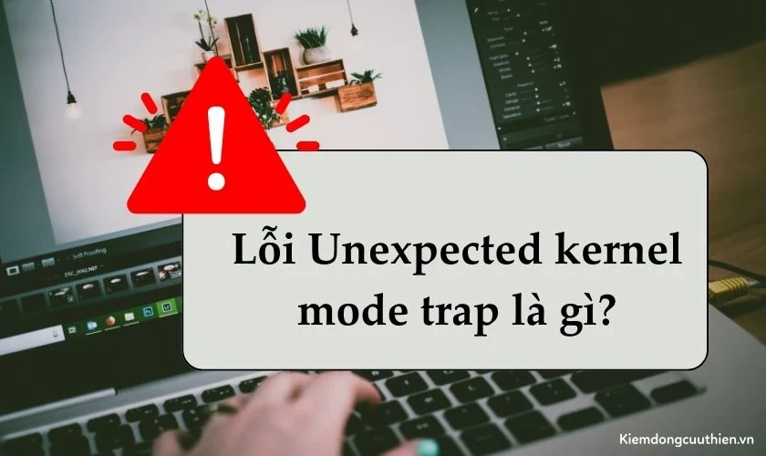 unexpected-kernel-mode-trap-1 Unexpected kernel mode trap là lỗi gì?